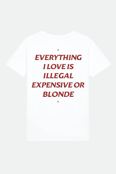 EVERYTHING I LOVE IS ILLEGAL, EXPENSIVE OR BLONDE