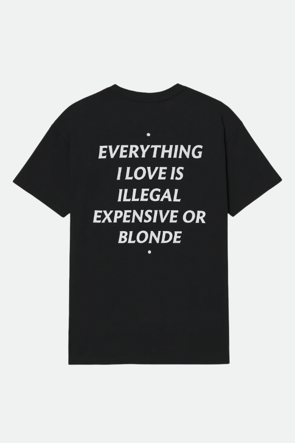 EVERYTHING I LOVE IS ILLEGAL, EXPENSIVE OR BLONDE