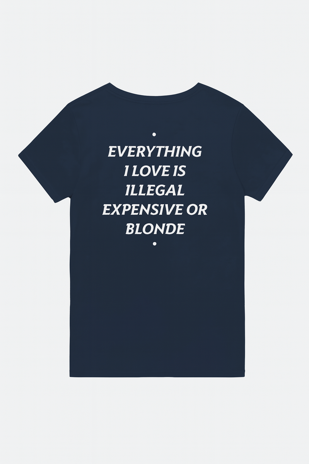 EVERYTHING I LOVE IS ILLEGAL, EXPENSIVE OR BLONDE