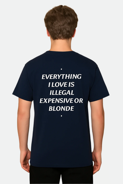 EVERYTHING I LOVE IS ILLEGAL, EXPENSIVE OR BLONDE