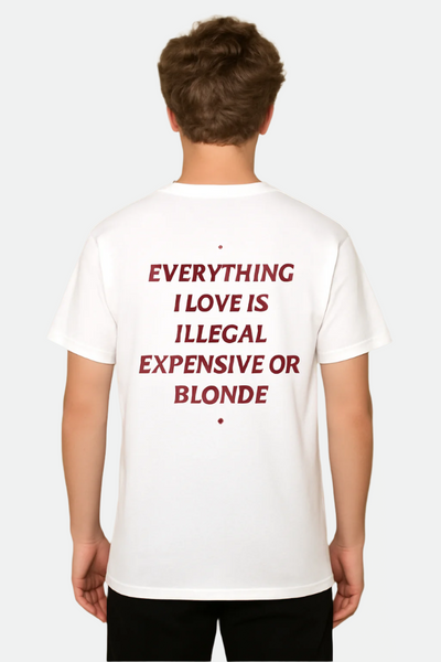 EVERYTHING I LOVE IS ILLEGAL, EXPENSIVE OR BLONDE